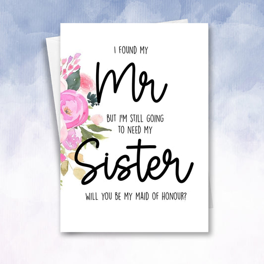 Floral Found my Mr Still going to need my Sister Maid of honour Proposal card - 2f75e5-2